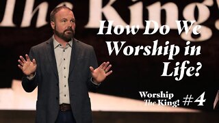 Worship the King #4 - How Do We Worship in Life?