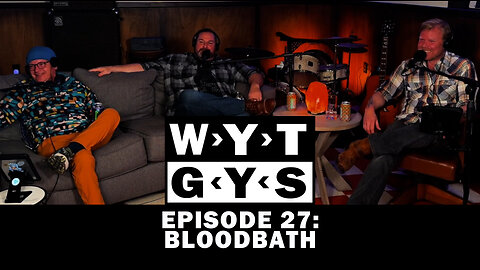 WYT GYS ep27: BLOODBATH
