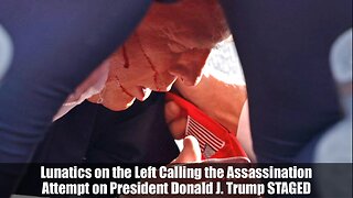 Lunatics on the Left Calling the Assassination Attempt on President Donald J. Trump STAGED