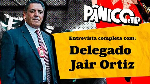 DELEGADO JAIR ORTIZ EXPÕE TUDO SOBRE CRIMINALIDADE NO BRASIL; ENTREVISTA COMPLETA NO PÂNICO