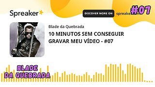 10 MINUTOS SEM CONSEGUIR GRAVAR MEU VÍDEO - #07 (feito com Spreaker)FF