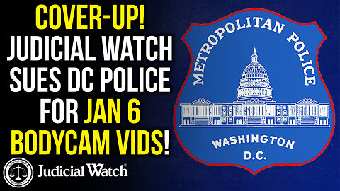 COVER-UP! Judicial Watch Sues DC Police for Jan 6 Bodycam Vids!
