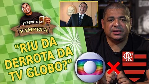 "Riu da DERROTA da GLOBO pra Flamengo e Bolsonaro?" PERGUNTE AO VAMPETA #38