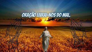 ORAÇÃO Livrai-nos do mal.