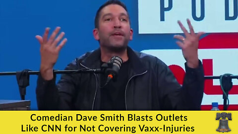 Comedian Dave Smith Blasts Outlets Like CNN for Not Covering Vaxx-Injuries