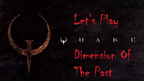 Let's Play QUAKE Dimension Of The Past