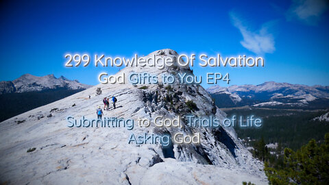 299 Knowledge Of Salvation - God Gifts to You EP4 - Submitting to God, Trials of Life, Asking God