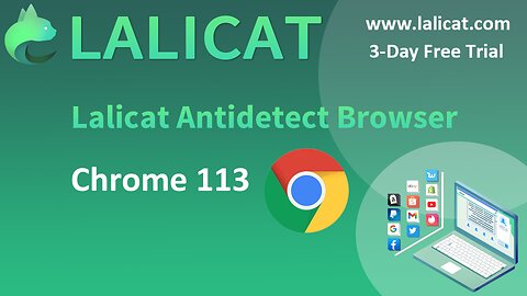 Lalicat Anti Detect Browser Updates Chrome 113 Browser Version