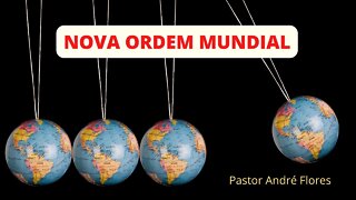 A NOVA ORDEM MUNDIAL - Pr André Flores