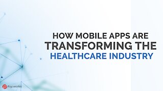 How Mobile Apps Are Revolutionizing The Healthcare Industry - Algoworks