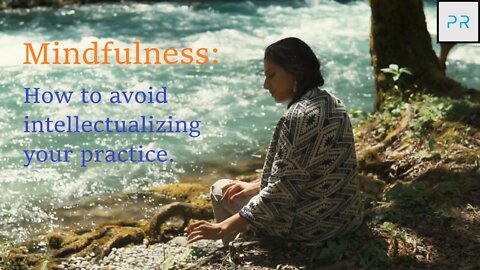 Mindfulness - How to avoid intellectualizing your practice. [Anatta]