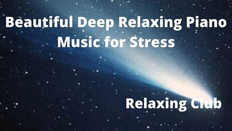 Beautiful Deep Relaxing Piano Music for Stress || Meditation Music, Piaono Music, Relaxing Music