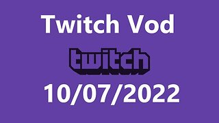 Twitch Vod 10072022