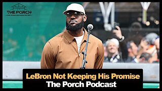 LeBron's Promise Isn't Being Kept | The Porch Podcast