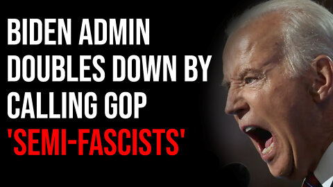 Biden Administration Doubles Down By Calling GOP 'Semi-Fascists'