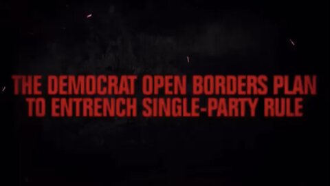 THE DEMOCRAT OPEN BORDERS PLAN TO ENTRENCH SINGLE-PARTY RULE "SEE DESCRIPTION"