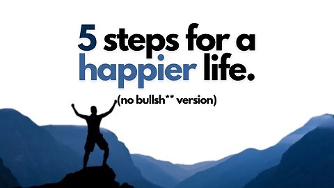 The Simplest Way To Live Happier (no bullsh** verison)