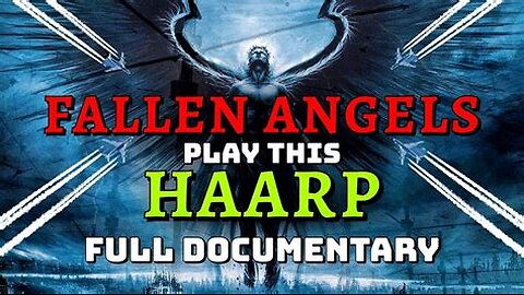 FALLEN ANGELS PLAY THIS HAARP ... Documentary