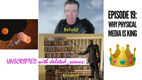 UNSCRIPTED with deleted_scenes: Episode 19 - Why Physical Media Is King