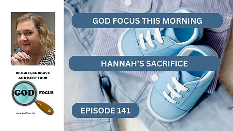 GOD FOCUS THIS MORNING / EPISODE 140 HANNAH'S SACRIFICE