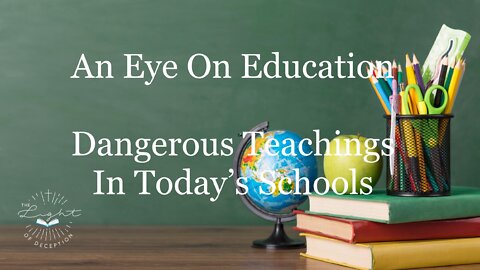 An Eye On Education-Dangerous Teachings In Today’s Schools