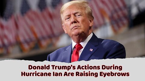 Donald Trump's Actions During Hurricane Ian Are Raising Eyebrows