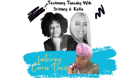 Testimony Tuesday With Brittany & Kellie - SZN 2 - Episode 1 - Guest Carrie Davis