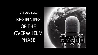 Beginning of the Overwhelm Phase (Civilization Cycle Podcast Episode 516)