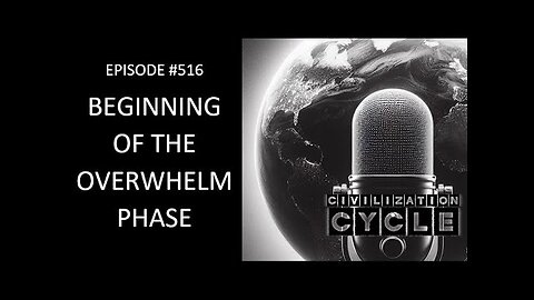 Beginning of the Overwhelm Phase (Civilization Cycle Podcast Episode 516)