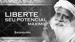 SADHGURU - Aprenda a Usar sua Capacidade Máxima e Desperte seu Potencial Ilimitado