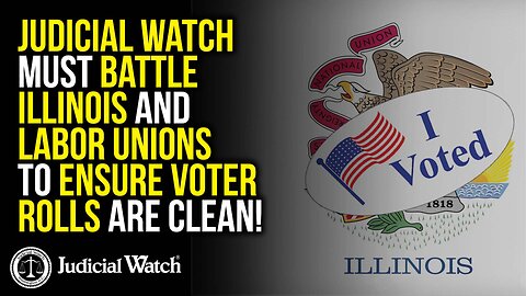 Judicial Watch Must Battle Illinois and Labor Unions to Ensure Voter Rolls are Clean!