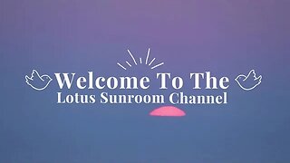 🪷Welcome to The Lotus Sunroom Youtube Channel🪷