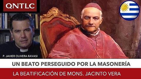 Un beato perseguido por la masonería: la beatificación de Mons. Jacinto Vera, de Uruguay
