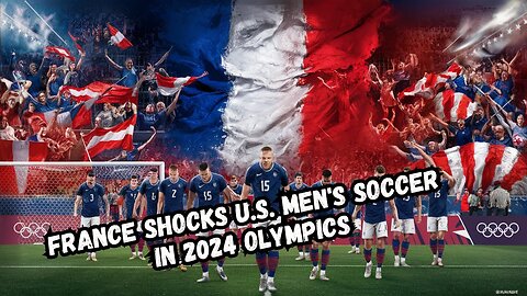 France Shocks U.S. Men's Soccer in 2024 Olympics
