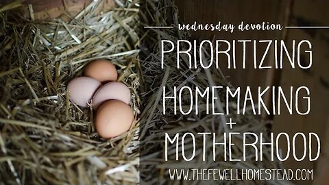 Wednesday Devotion | Prioritizing Homemaking and Motherhood