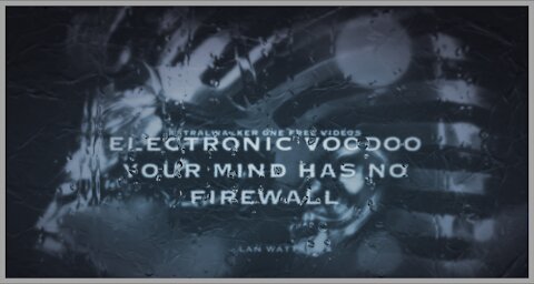 Electronic Voodoo... Your Mind Hos No firewall/Alan Watt