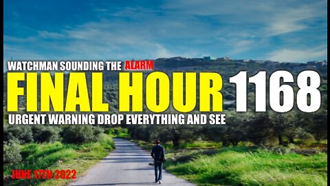 FINAL HOUR 1168 - URGENT WARNING DROP EVERYTHING AND SEE - WATCHMAN SOUNDING THE ALARM