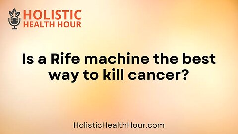 Is a Rife machine the best way to kill cancer?