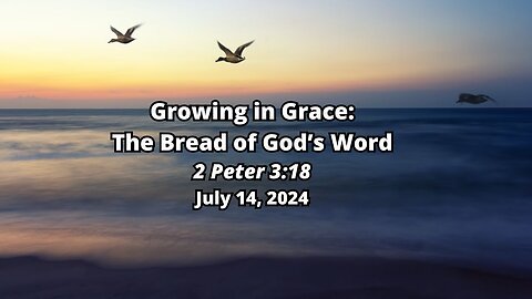 Growing In Grace: 1) The Bread of God's Word - 2 Peter 3:18