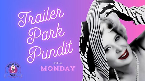 Trailer Park Pundit - Hello Monday - 20240722