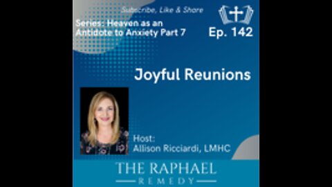 Ep. 142 Heaven: Antidote to Anxiety. Joyful Reunions