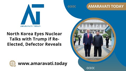 North Korea Eyes Nuclear Talks with Trump if Re Elected, Defector Reveals | Amaravati Today News
