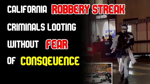 California Robbery Streak | Criminals Looting Without Fear Of Consequences