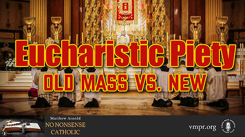 29 Jul 24, No Nonsense Catholic: Eucharistic Piety - Old Mass vs New
