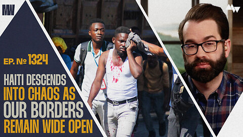 Haiti Descends Into Chaos As Our Borders Remain Wide Open | Ep. 1324