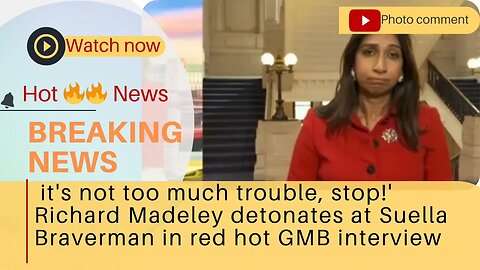 its not too much trouble stop Richard Madeley detonates at Suella Braverman in red hotGMB interview
