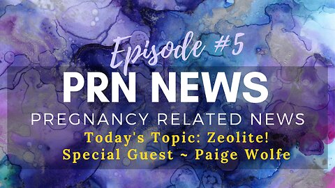 PRN News Pregnancy Related News - Zeolite With Paige Wolfe - Episode Five