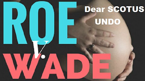 Dear SCOTUS, UnDo Roe V Wade