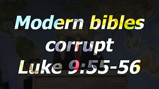 Modern bibles corrupt Luke 9:55-56