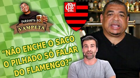 "Não ENCHE O SACO o Pilhado SÓ FALAR do Flamengo?" PERGUNTE AO VAMPETA #128